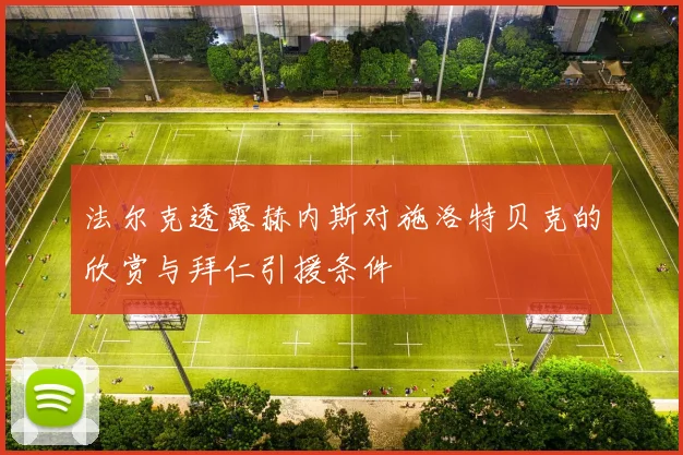 法尔克透露赫内斯对施洛特贝克的欣赏与拜仁引援条件