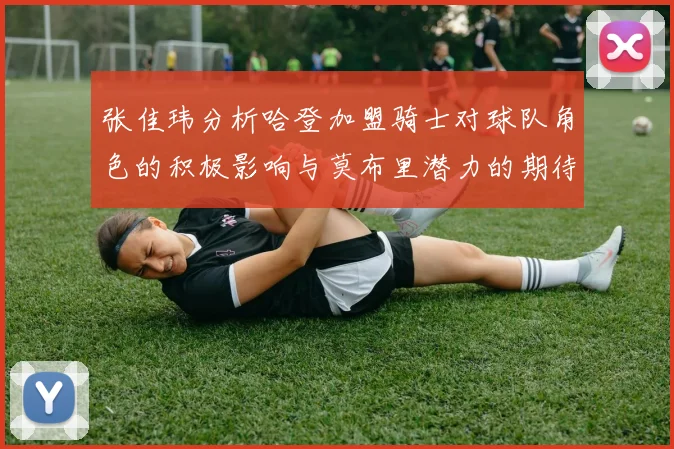 张佳玮分析哈登加盟骑士对球队角色的积极影响与莫布里潜力的期待