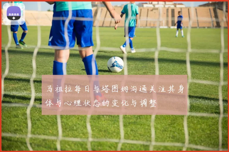 马祖拉每日与塔图姆沟通关注其身体与心理状态的变化与调整