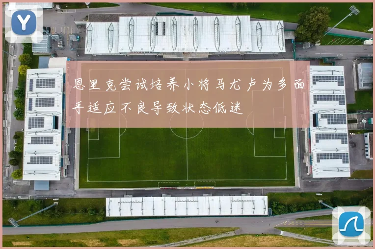 恩里克尝试培养小将马尤卢为多面手适应不良导致状态低迷