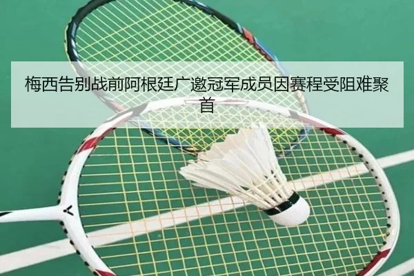 梅西告别战前阿根廷广邀冠军成员因赛程受阻难聚首 - PGSoft